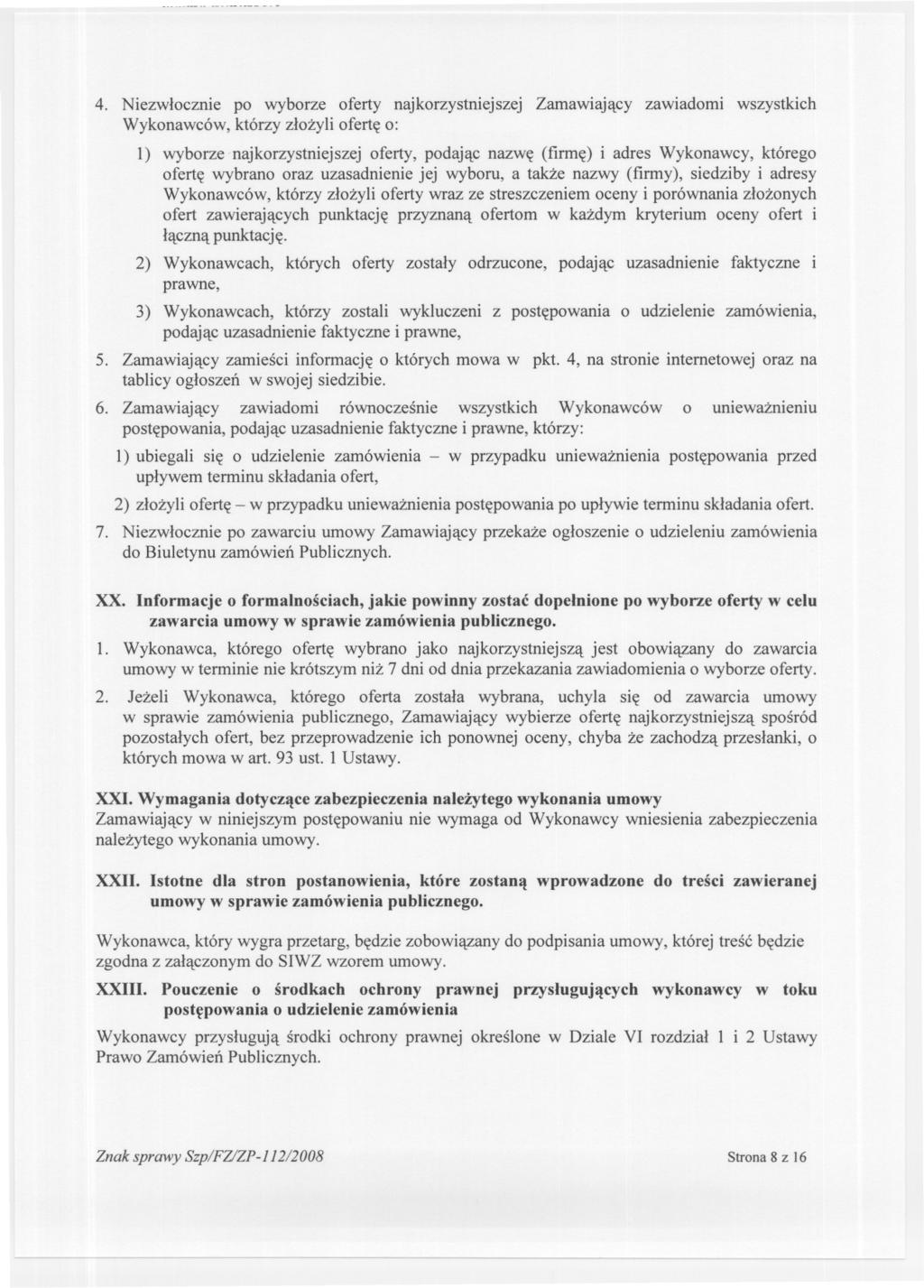 4. Niezwlocznie po wyborze oferty najkorzystniejszej Zamawiajacy zawiadomi wszystkich Wykonawców, którzy zlozyli oferte o: 1) wyborze najkorzystniejszej oferty, podajac nazwe (firme) i adres