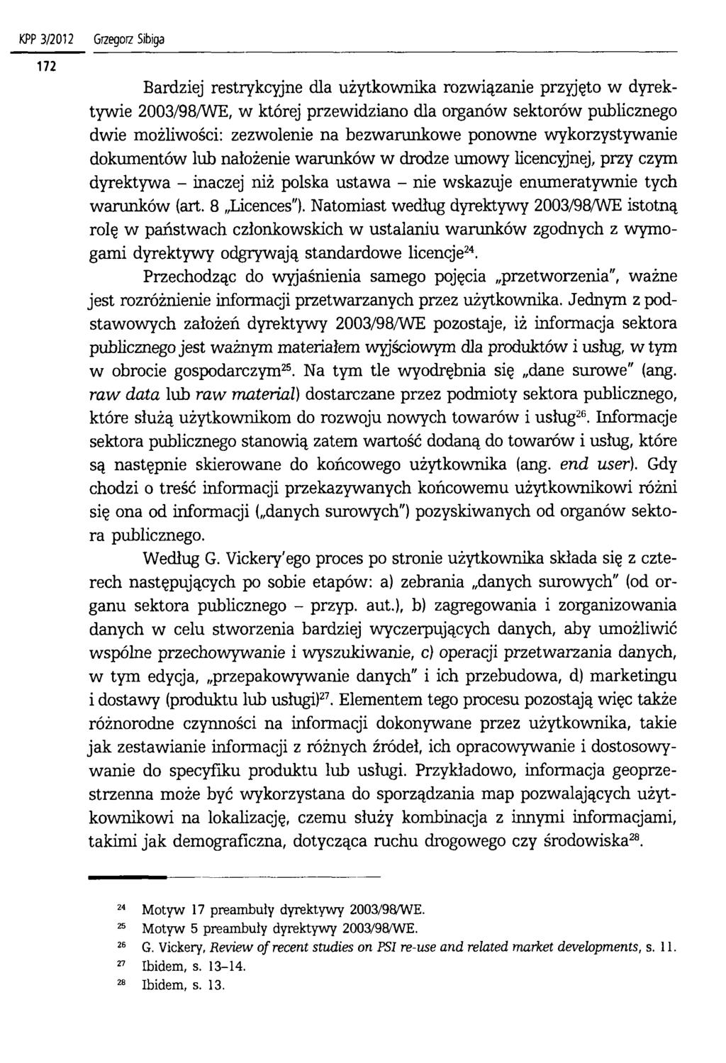 KPP 3/2012 Bardziej restrykcyjne dla użytkownika rozwiązanie przyjęto w dyrektywie 2003/98/WE, w której przewidziano dla organów sektorów publicznego dwie możliwości: zezwolenie na bezwarunkowe