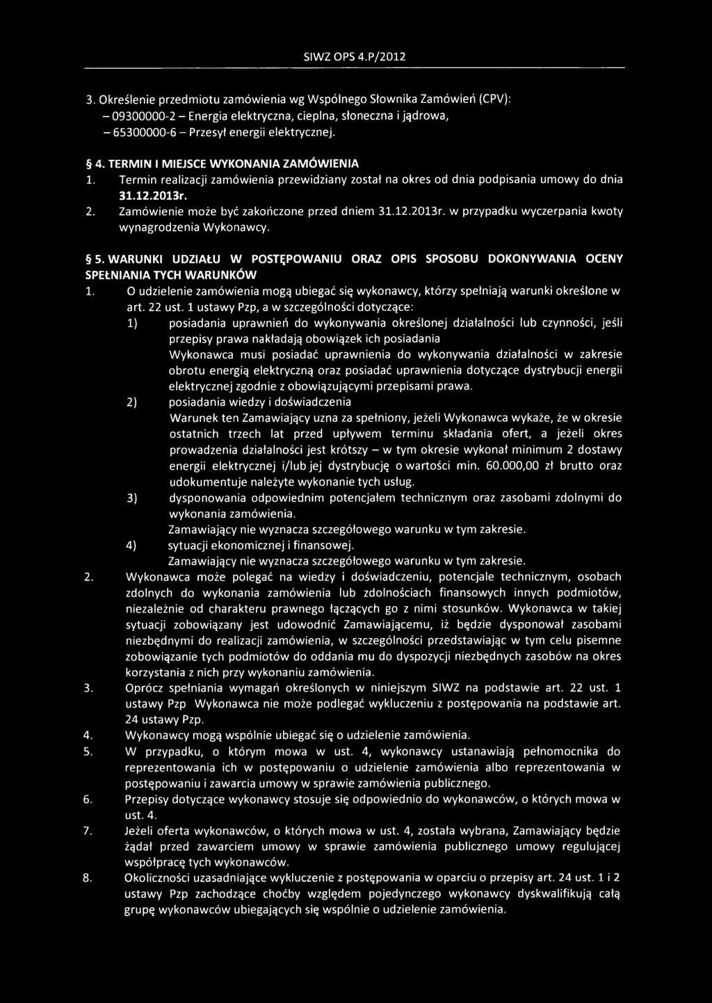 TERMIN I MIEJSCE WYKONANIA ZAMÓWIENIA 1. Termin realizacji zamówienia przewidziany został na okres od dnia podpisania umowy do dnia 31.12.2013r. 2. Zamówienie może być zakończone przed dniem 31.12.2013r. w przypadku wyczerpania kwoty wynagrodzenia Wykonawcy.