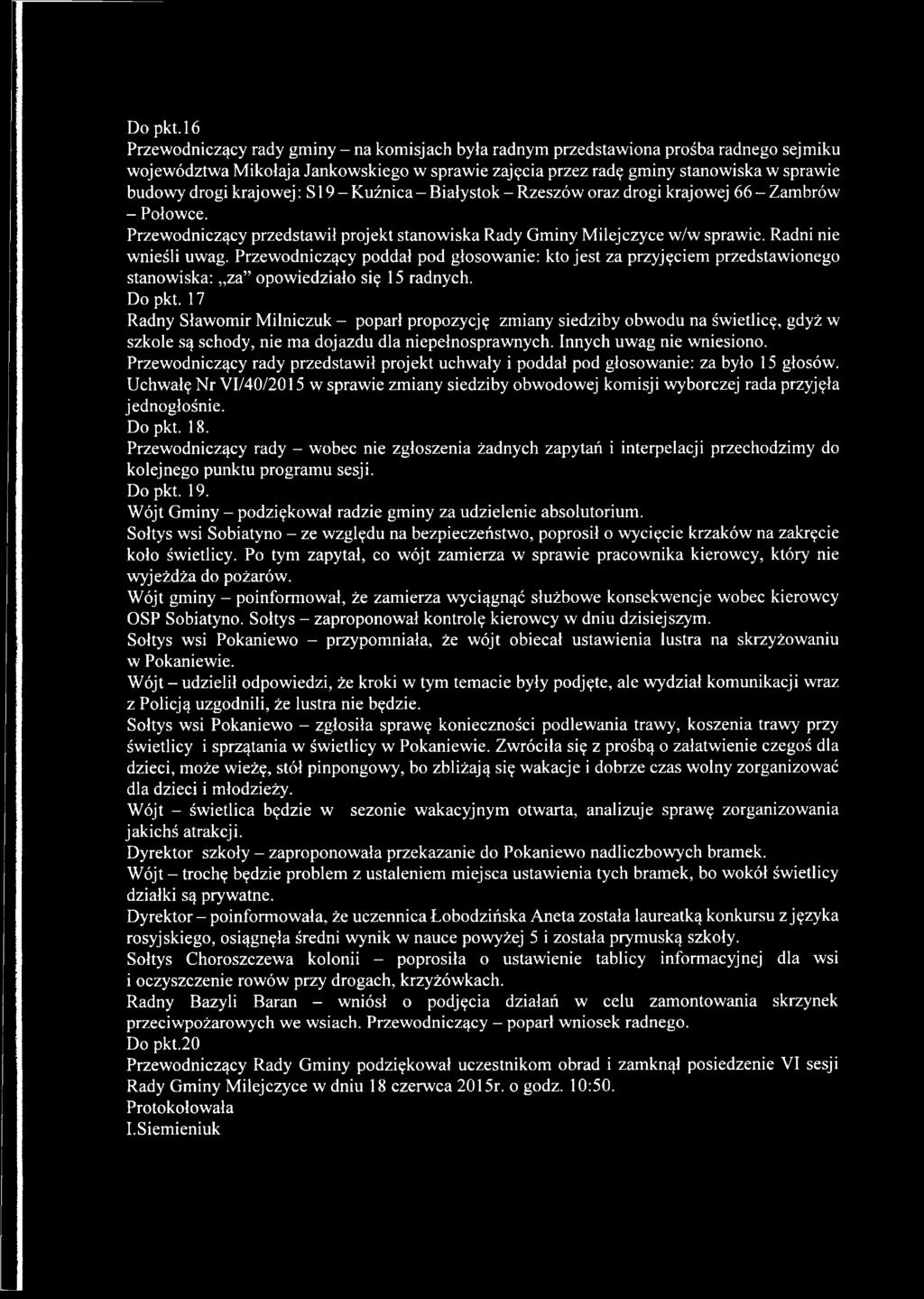 krajowej: S19 - Kuźnica - Białystok - Rzeszów oraz drogi krajowej 66 - Zambrów - Połowce. Przewodniczący przedstawił projekt stanowiska Rady Gminy Milejczyce w/w sprawie. Radni nie wnieśli uwag.