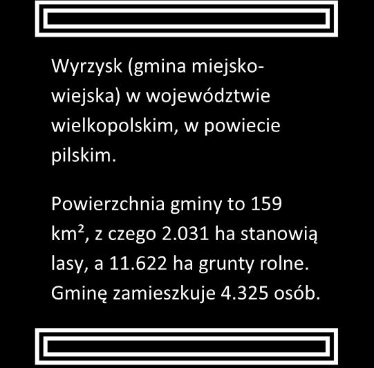 Strona25 Gmina Wyrzysk - MOPS Wyrzysk Wyrzysk (gmina miejskowiejska) w województwie wielkopolskim, w powiecie pilskim. Powierzchnia gminy to 159 km², z czego 2.031 ha stanowią lasy, a 11.