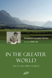 In the Greater World (W większym świecie) W tym tomie Andre Luiz skupia się na aspektach życia w świecie duchów i komunikacji pomiędzy odcieleśnionymi i wcielonymi, szczególnie podczas snu