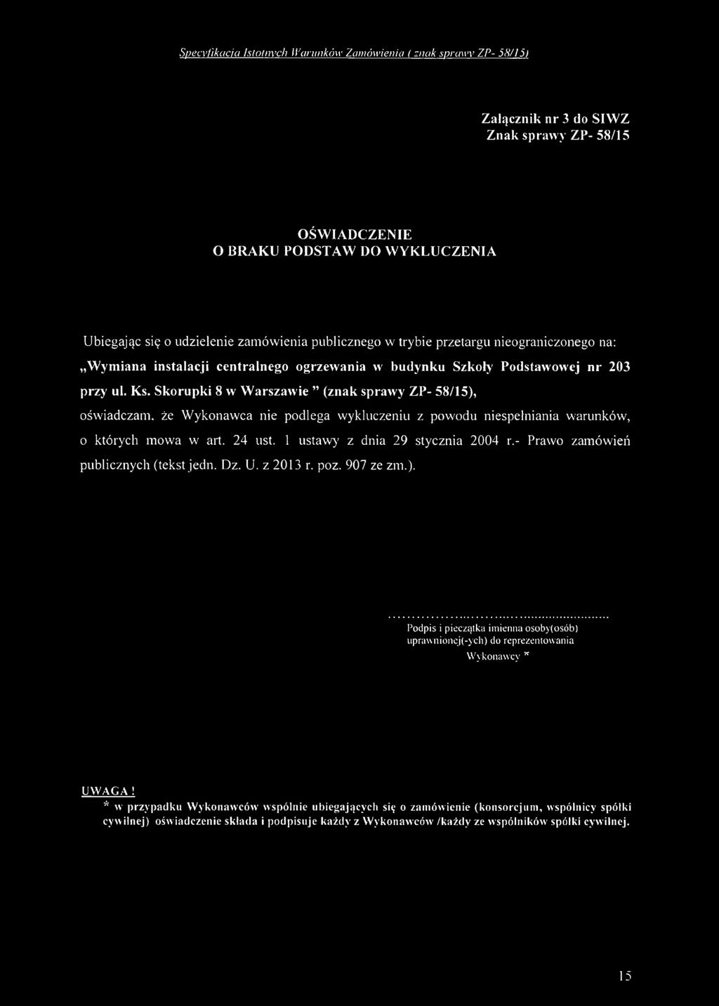 Skorupki 8 w W arszawie (znak sprawy ZP- 58/15), oświadczam, że W ykonawca nie podlega wykluczeniu z powodu niespełniania warunków, o których mowa w art. 24 ust. 1 ustaw}' z dnia 29 stycznia 2004 r.