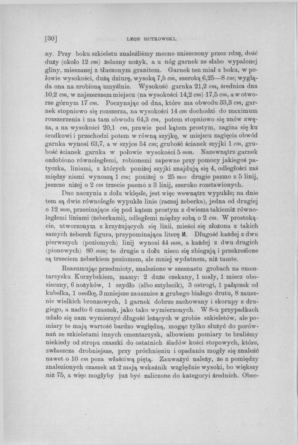 [30] LEON RUTKOWSKI. ny. Przy boku szkieletu znaleźliśmy mocno zniszczony przez rdzę, dość duży (około 12 cm) żelazny nożyk, a u nóg garnek ze słabo wypalonej gliny, mieszanej z tłuczonym granitem.