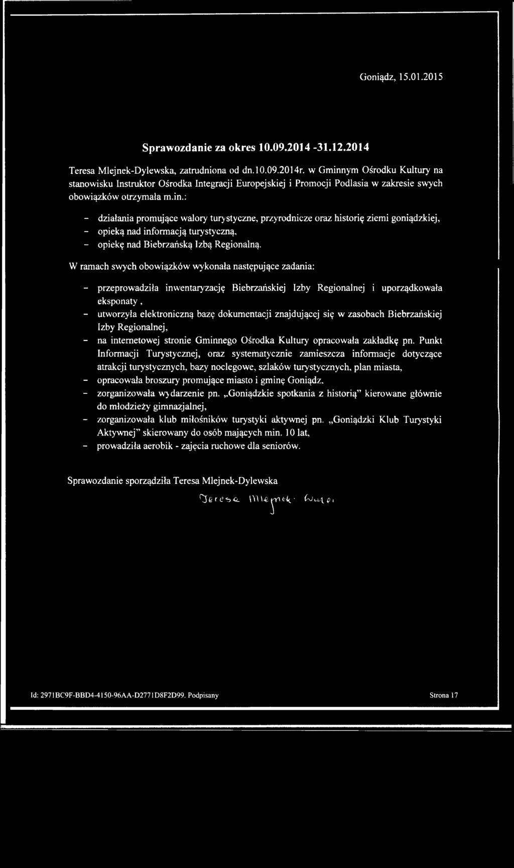 W ramach swych obowiązków wykonała następujące zadania: - przeprowadziła inwentaryzację Biebrzańskiej Izby Regionalnej i uporządkowała eksponaty, - utworzyła elektroniczną bazę dokumentacji