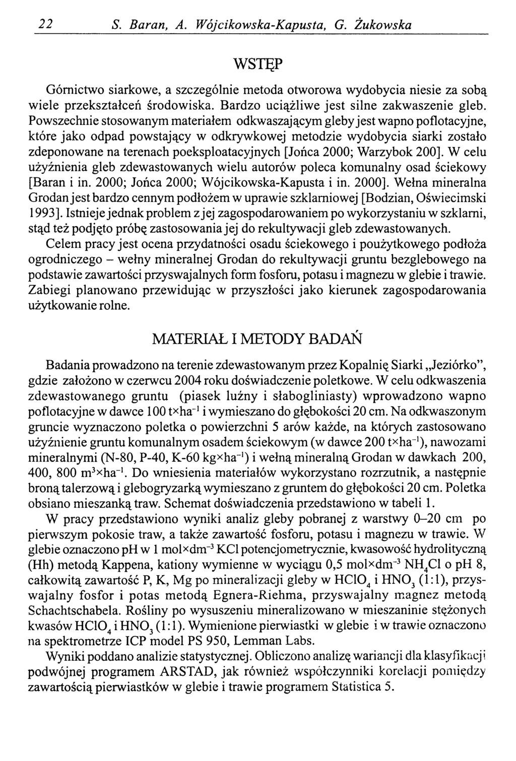 22 S. Baran, A. Wójcikowska-Kapusta, G. Żukowska WSTĘP Górnictwo siarkowe, a szczególnie metoda otworowa wydobycia niesie za sobą wiele przekształceń środowiska.