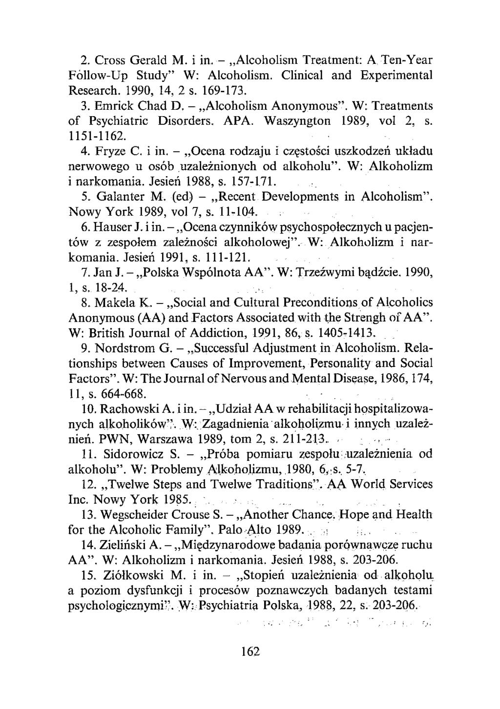 2. Cross Gerald M. i in. - "Alcoholism Treatment: A Ten-Year Fóllow-Up Study" W: Alcoholism. Clinical and Experimental Research. 1990, 14, 2 s. 169-173. 3. Emrick Chad D. - "Alcoholism Anonymous".