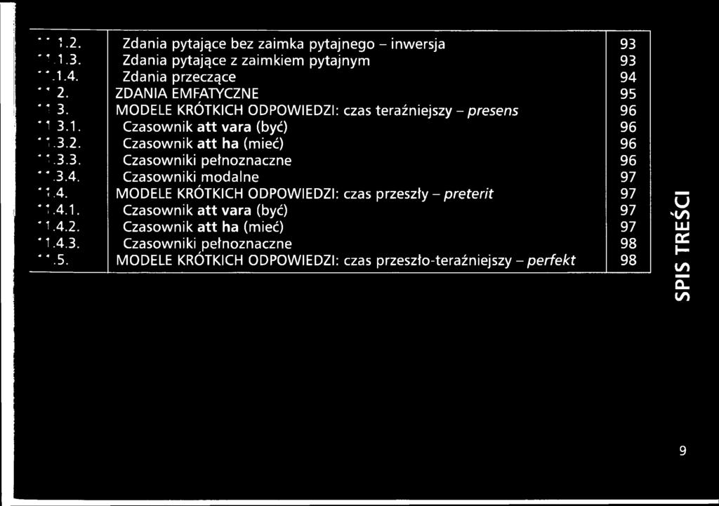 Czasownik att ha (mieć) 96 *1.3.3. Czasowniki pełnoznaczne 96 *1.3.4. Czasowniki modalne 97 *1.4. MODELE KRÓTKICH ODPOWIEDZI: czas przeszły - preterit 97 11.