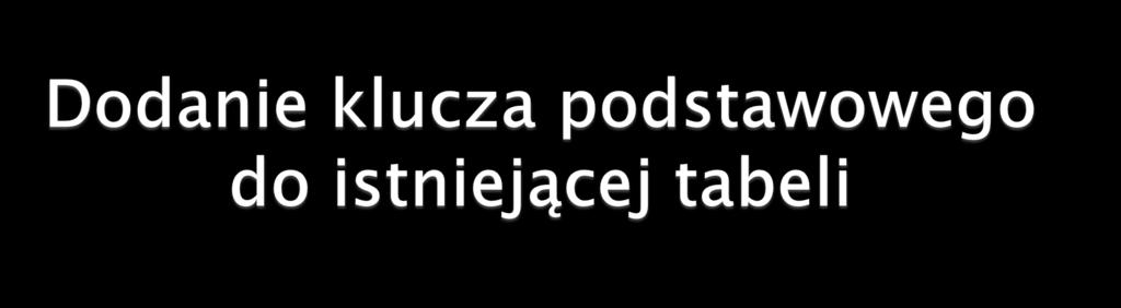 Dodaj do tabeli osoby klucz podstawowy składający się z kolumny id.