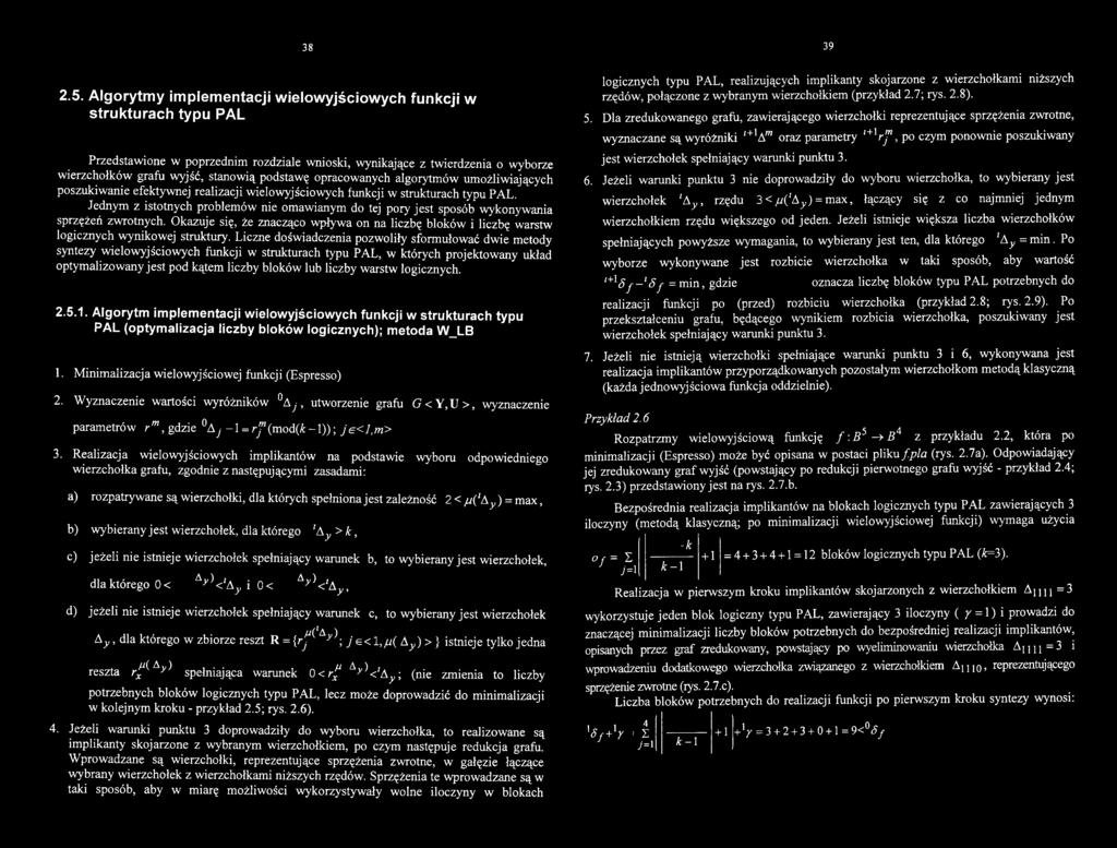 Liczne doświadczenia pozwoliły sformułować dwie metody syntezy wielowyjściowych funkcji w strukturach typu PAL, w których projektowany układ optymalizowany je st pod kątem liczby bloków lub liczby