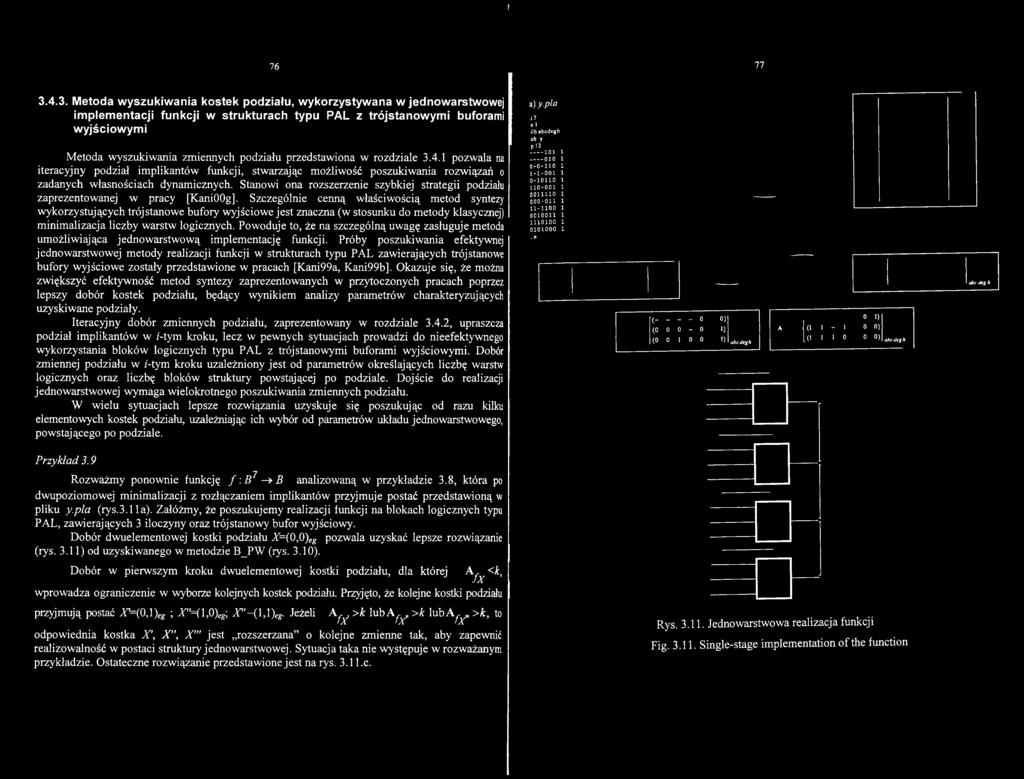 stosunku do metody klasycznej) minimalizacja liczby warstw logicznych. Powoduje to, że na szczególną uwagę zasługuje metoda umożliwiająca jednowarstwową implementację funkcji.