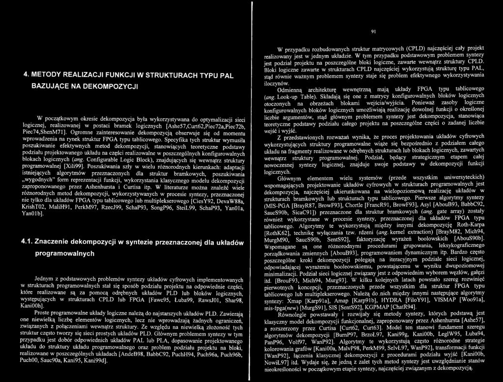 Configurable Logic Błock), znajdujących się wewnątrz struktury programowalnej [Xili99], Poszukiwania szły w wielu różnorodnych kierunkach: adaptacji istniejących algorytmów przeznaczonych dla