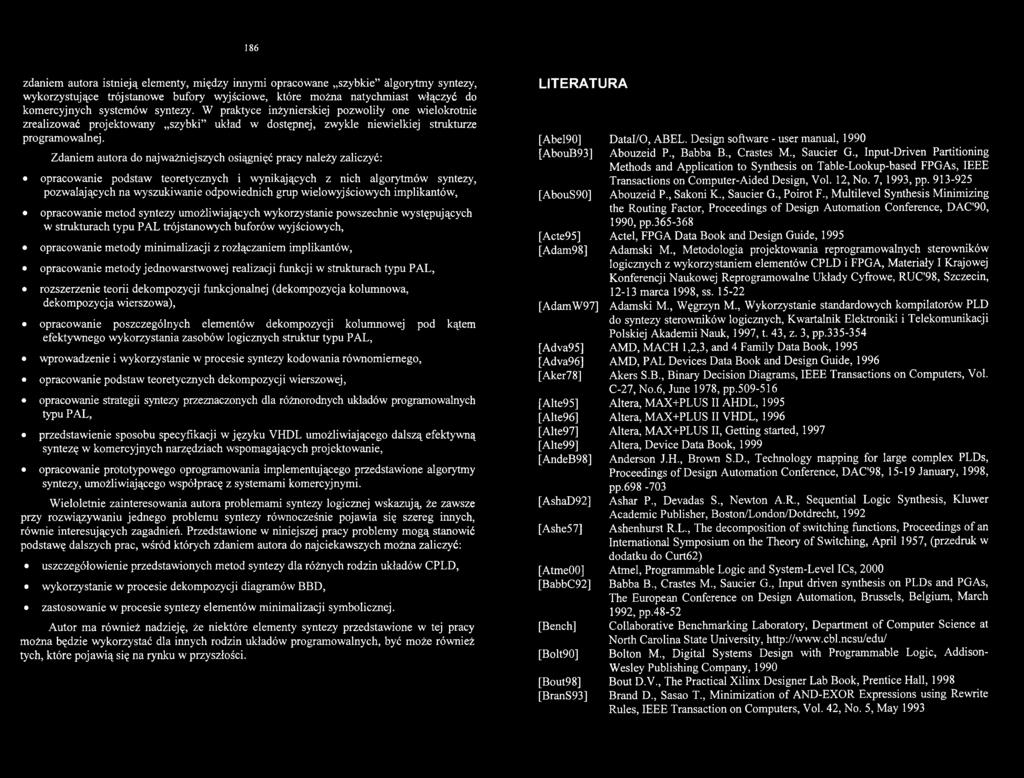 z rozłączaniem implikantów, opracowanie metody jednowarstwowej realizacji funkcji w strukturach typu PAL, rozszerzenie teorii dekompozycji funkcjonalnej (dekompozycja kolumnowa, dekompozycja