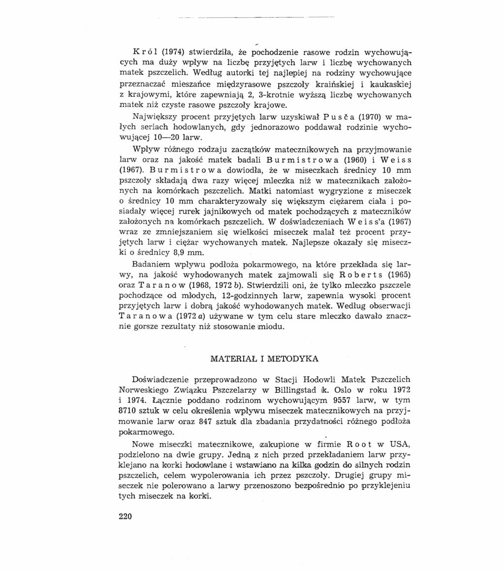 K ról (1974) stwierdziła, że pochodzenie rasowe rodzin wychowujących ma duży wpływ na liczbę przyjętych larw i liczbę wychowanych matek pszczelich.