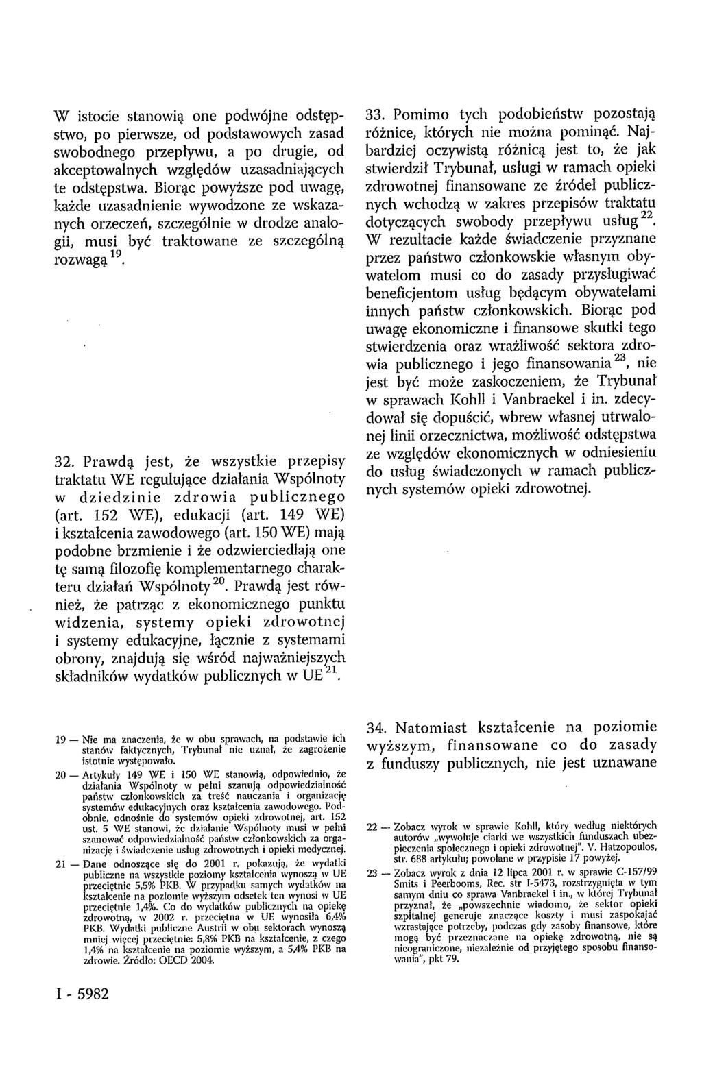 W istocie stanowią one podwójne odstępstwo, po pierwsze, od podstawowych zasad swobodnego przepływu, a po drugie, od akceptowalnych względów uzasadniających te odstępstwa.