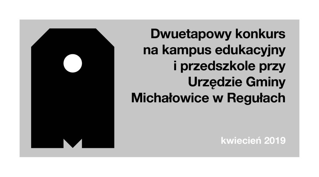 REGULAMIN KONKURSU DWUETAPOWEGO, STUDIALNO-REALIZACYJNEGO na KONCEPCJĘ URBANISTYCZNO-ARCHITEKTONICZNĄ ZAGOSPODAROWANIA TERENÓW PRZY URZĘDZIE GMINY MICHAŁOWICE W REGUŁACH ZE SZCZEGÓLNYM UWZGLĘDNIENIEM