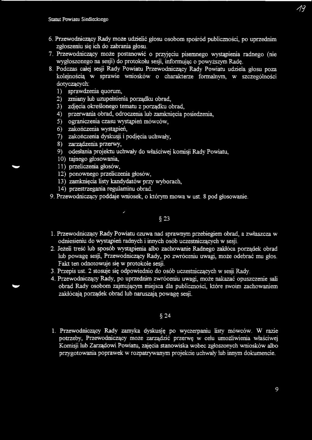 Podczas całej sesji Rady Powiatu Przewodniczący Rady Powiatu udziela głosu poza kolejnością w sprawie wniosków o charakterze formalnym, w szczególności dotyczących: 1) sprawdzenia quorum, 2) zmiany