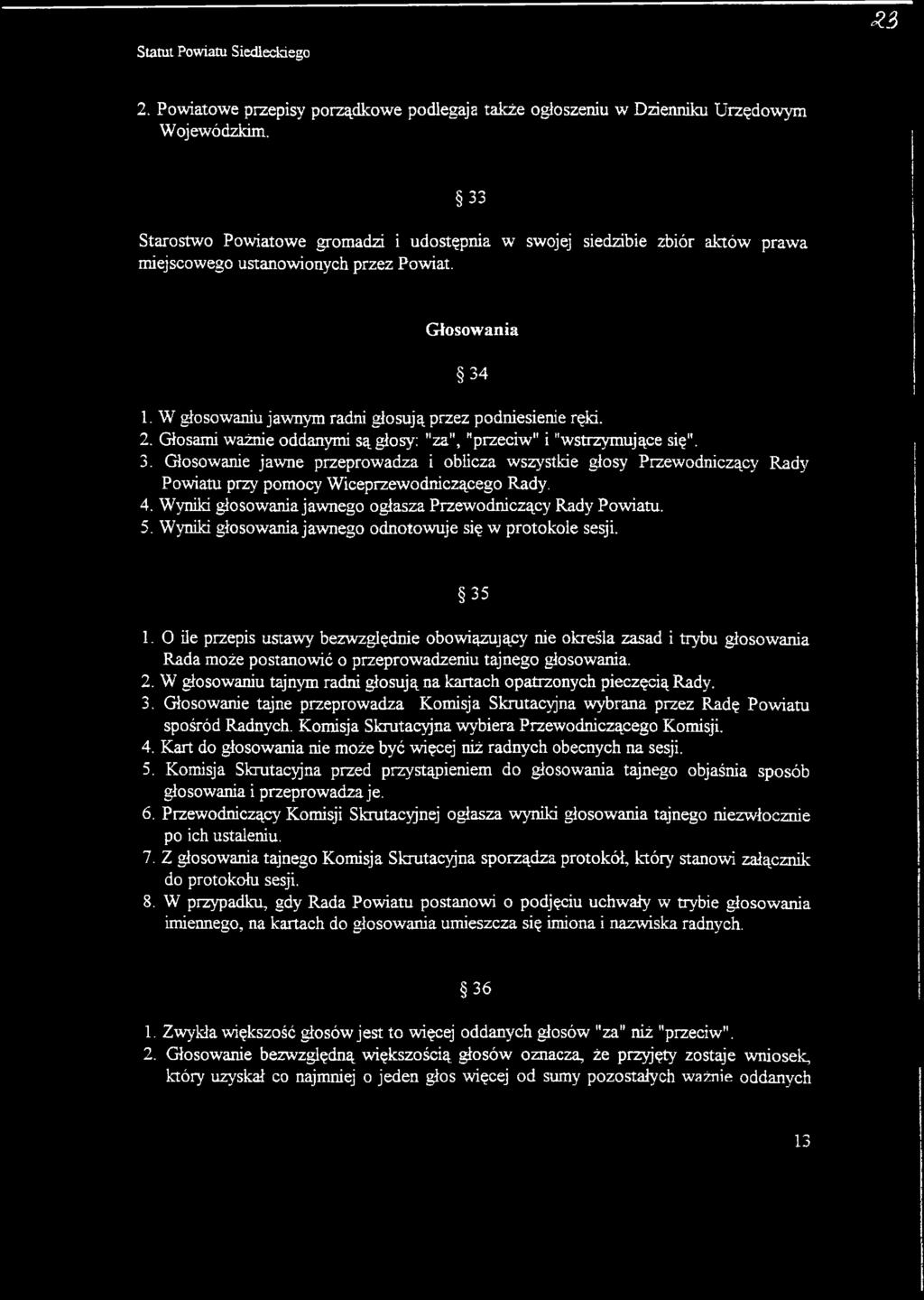 Głosami ważnie oddanymi są głosy: "za", "przeciw" i "wstrzymujące się". 3. Głosowanie jawne przeprowadza i oblicza wszystkie głosy Przewodniczący Rady Powiatu przy pomocy Wiceprzewodniczącego Rady. 4.