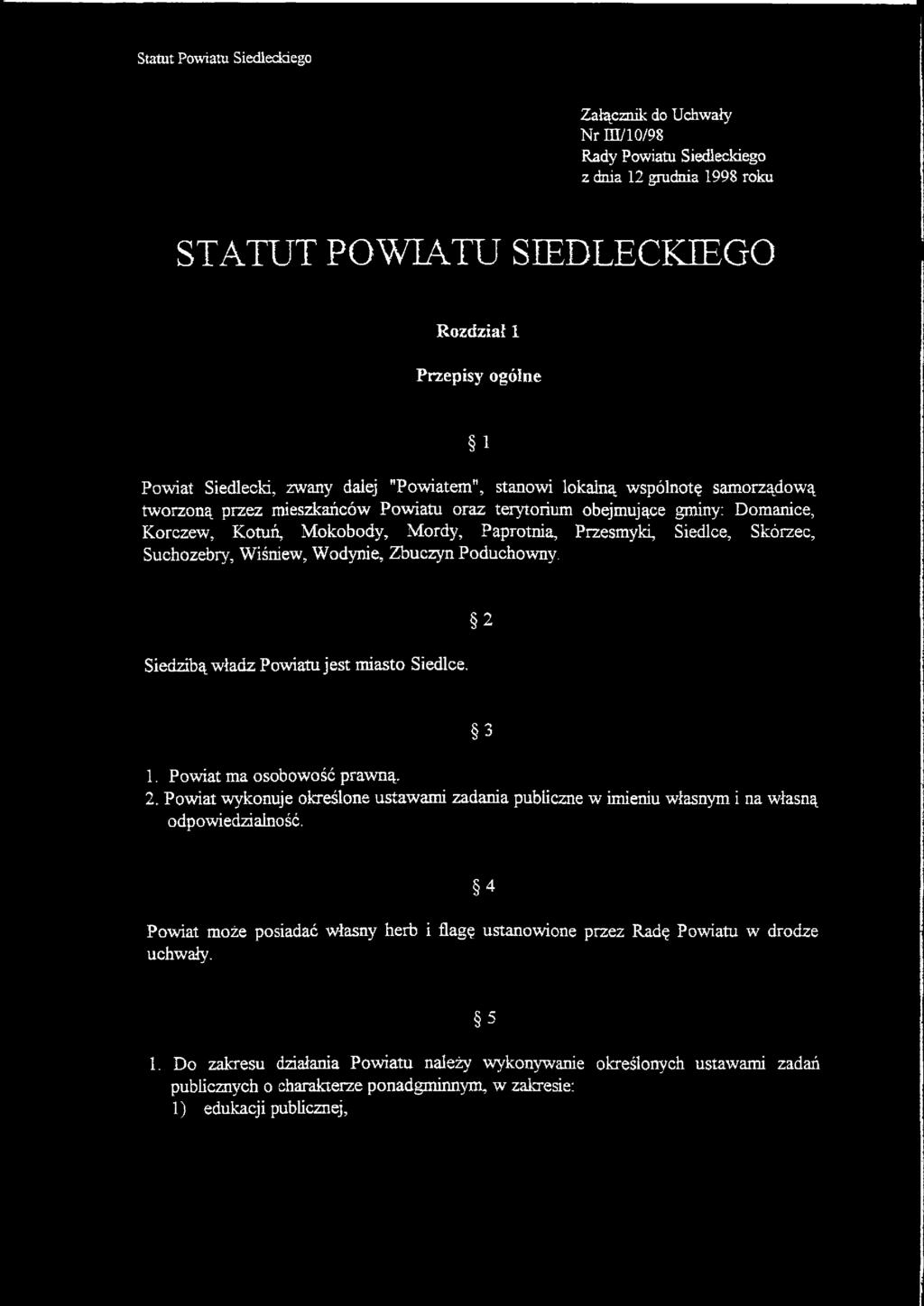 Wiśniew, Wodynie, Zbuczyn Poduchowny. Siedzibą władz Powiatu jest miasto Siedlce. 2 3 1. Powiat ma osobowość prawną. 2. Powiat wykonuje określone ustawami zadania publiczne w imieniu własnym i na własną odpowiedzialność.