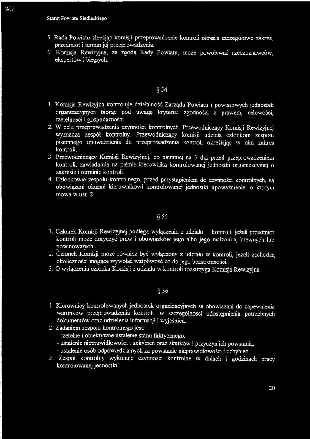 Komisja Rewizyjna kontroluje działalność Zarządu Powiatu i powiatowych jednostek organizacyjnych biorąc pod uwagę kryteria: zgodności z prawem, celowości, rzetelności i gospodarności. 2.