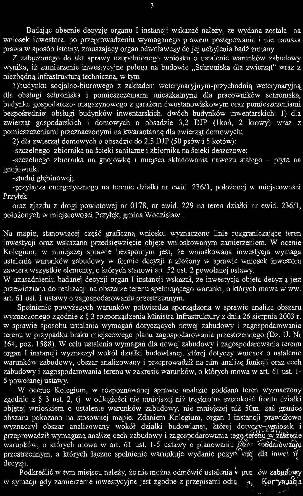 Z załączonego do akt sprawy uzupełnionego wniosku o ustalenie warunków zabudowy wynika, iż zamierzenie inwestycyjne polega na budowie Schroniska dla zwierząt" wraz z niezbędną infrastrukturą