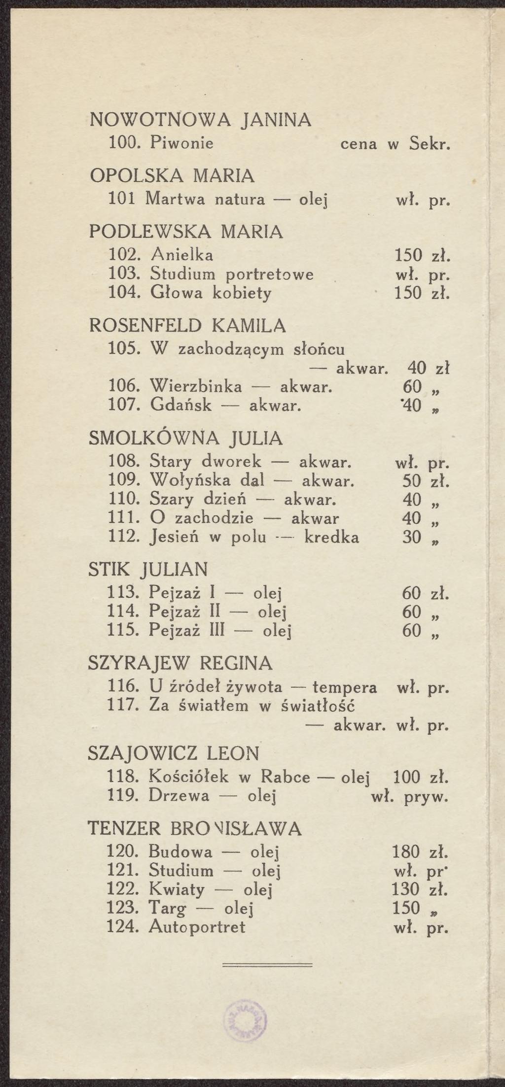 N OW OTNOW A JANINA 100. Piwonie cena w Sekr. OPOLSKA MARIA 101 Martwa natura olej PODLEWSKA MARIA 102. Anielka 103. Studium portretowe 104. Głowa kobiety 150 zł. 150 zł. ROSENFELD KAMILA 105.