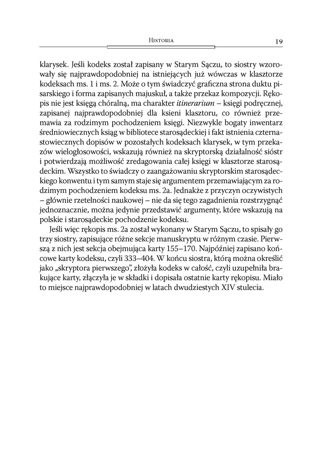 H i s t o r i a 19 klarysek. Jeśli kodeks został zapisany w Starym Sączu, to siostry wzorowały się najprawdopodobniej na istniejących już wówczas w klasztorze kodeksach ms. 1 i ms. 2.