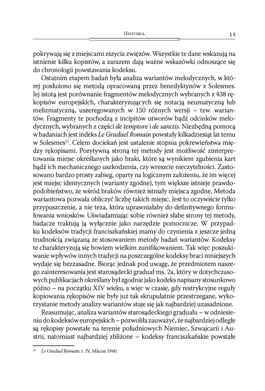 H i s t o r i a 15 pokrywają się z miejscami zszycia zwięzów. Wszystkie te dane wskazują na istnienie kilku kopistów, a zarazem dają ważne wskazówki odnoszące się do chronologii powstawania kodeksu.