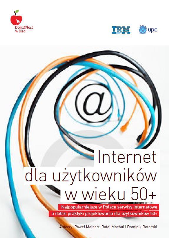 RAPORT INTERNET DLA UŻYTKOWNIKÓW 50+ Raport odpowiada na pytania: Czy serwisy internetowe są przyjazne i zaprojektowane z myślą o użytkownikach 50+?