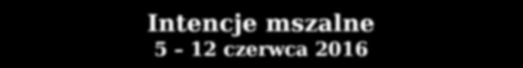 30 Wojciech i Zofia Jeleń w r. śm. 18.00 Maria i Ludwik Gocal WTOREK 7 czerwca 6.30 Kazimierz Marciniak 6.30 Leokadia Rychlewicz 18.00 W pewnej intencji ŚRODA 8 czerwca 6.30 Leokadia Rychlewicz 6.