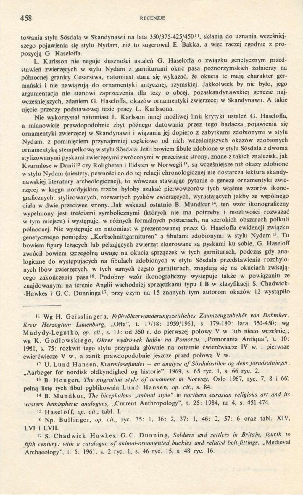 458 RECENZJE towania stylu Sösdala w Skandynawii na lata 350/375-425/450 11, skłania do uznania wcześniejszego pojawienia się stylu Nydam, niż to sugerował E.