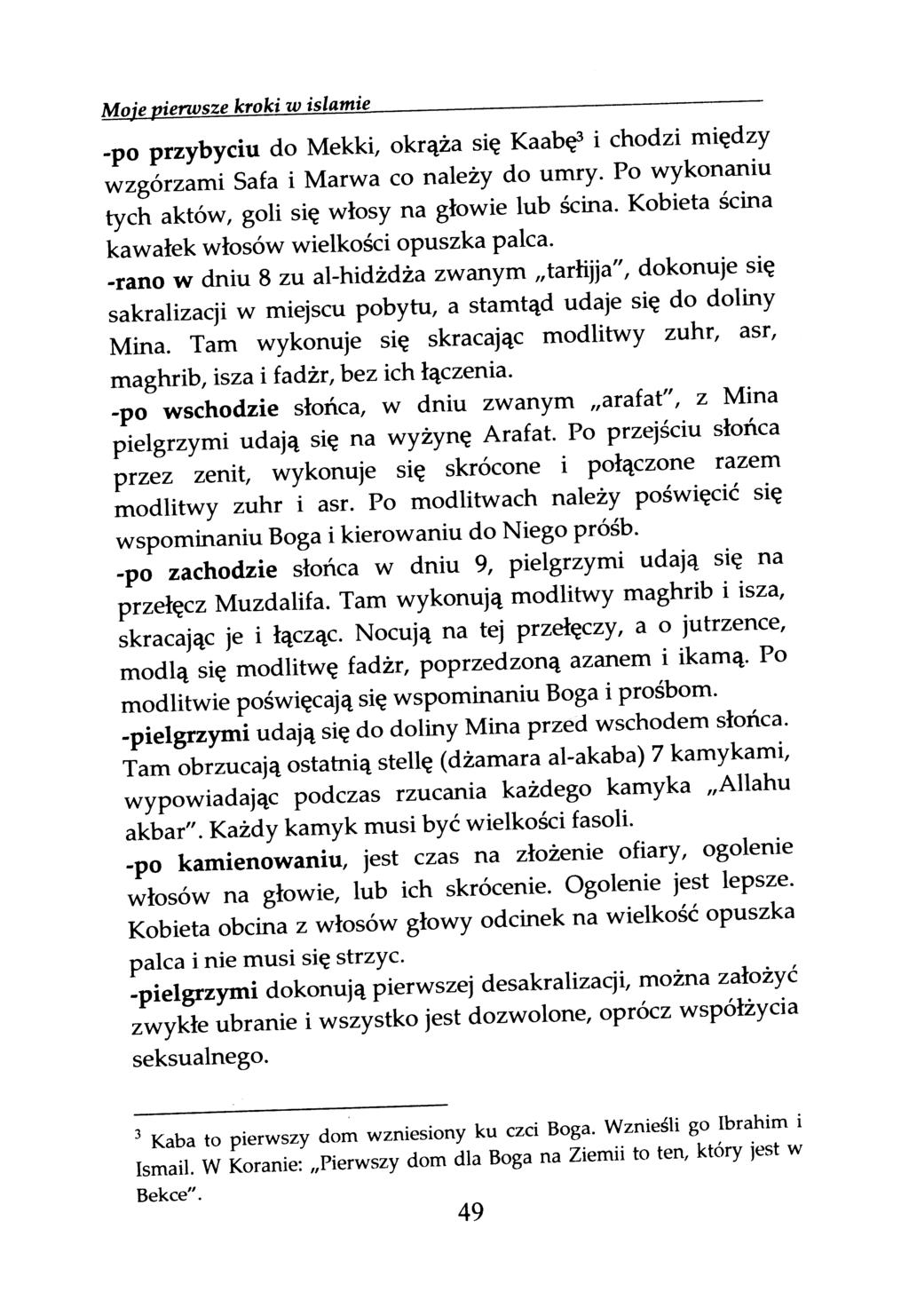 Może pierwsze kroki w islamie -po przybyciu do Mekki, okrąża się Kaab~ i chodzi między wzgórzami Safa i Marwa co należy do umry. Po wykonaniu tych aktów, goli się włosy na głowie lub ścina.