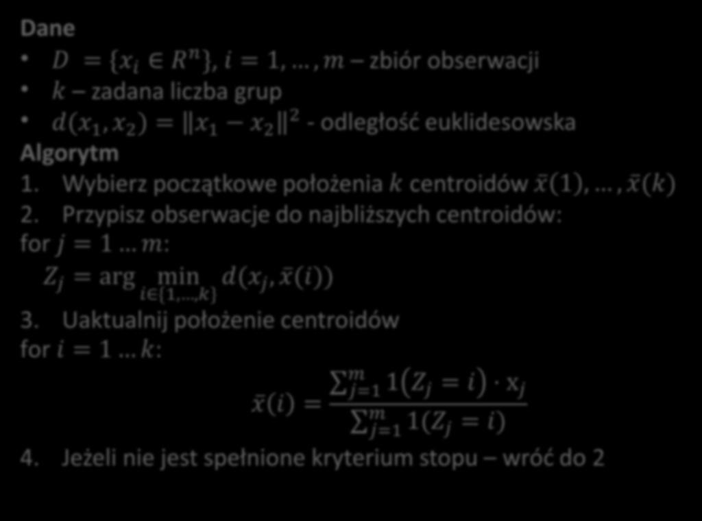 Algorytm k-means Dane D = {x i R n }, i = 1,, m zbiór obserwacji k zadana liczba grup d(x 1, x 2 ) = x 1 x 2 2 - odległość euklidesowska Algorytm 1.