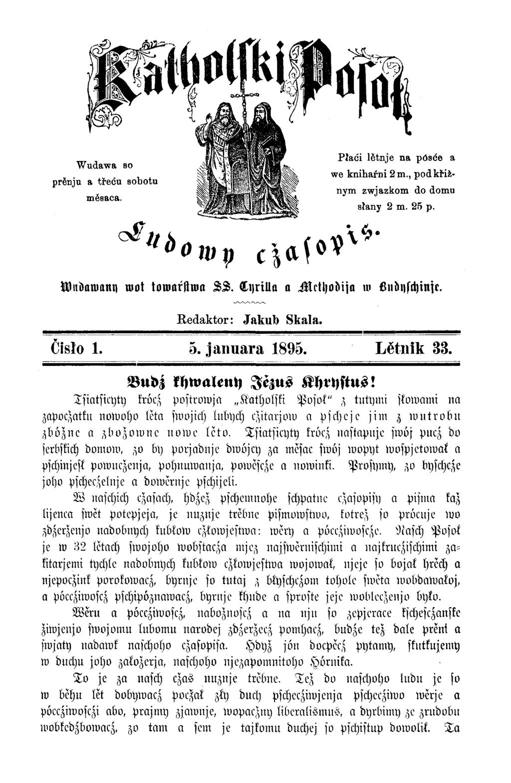 Wndawami wot towarstwa LZ. Li>rilla a Mcthodisa w öndyschinjr. Redaktor: Jalaib Skala. Čisło 1. 5. januara 1895. Lĕtnik 33. Budj khwaleny Jezus Khrystus!