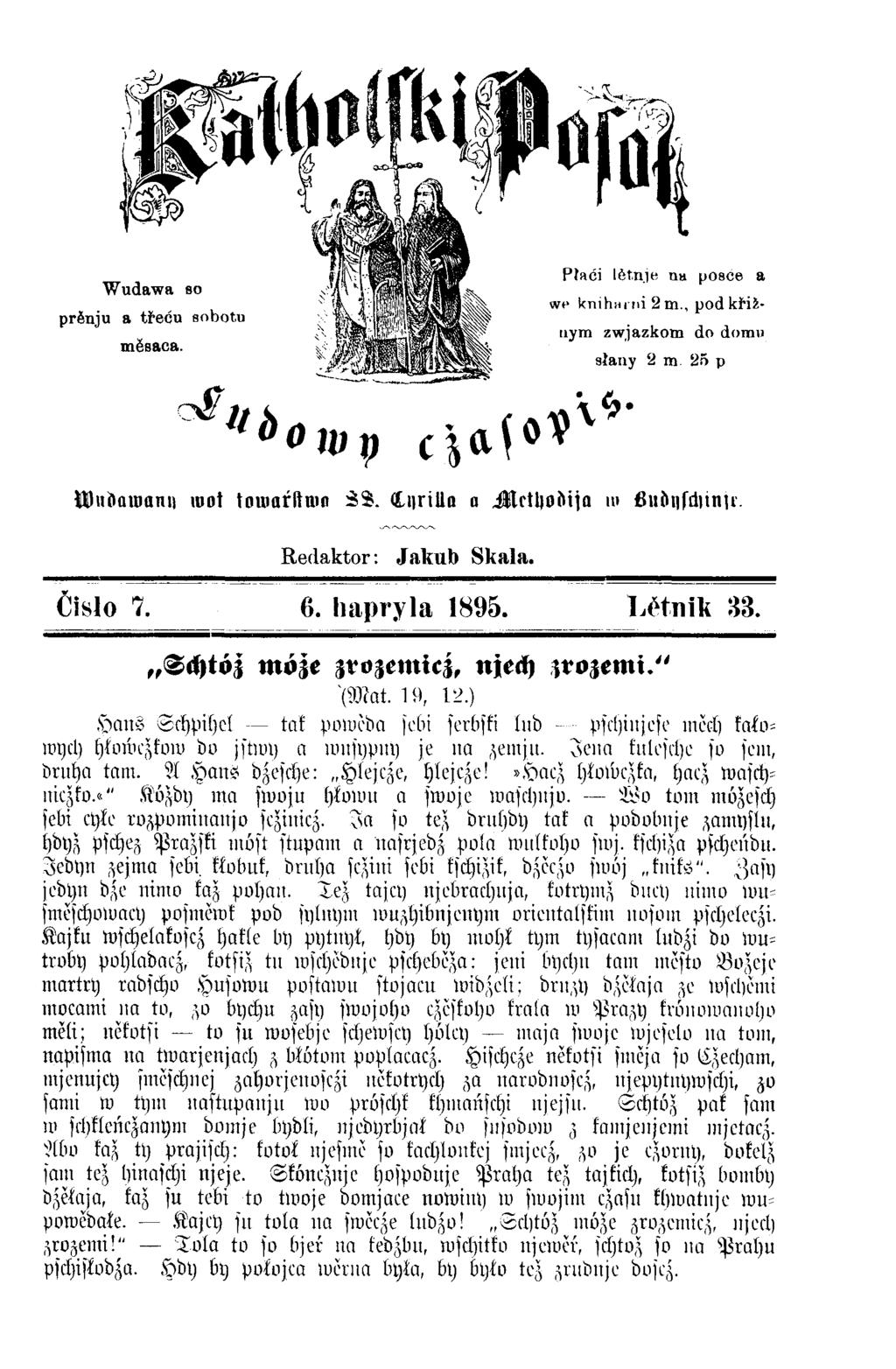 Wndawan» root towarkma 5 $. (Lnrilln o itlctljohtja m ßubnfdnnu Redaktor: Jakub Skala. Čislo 7. 6. hapryla 1895. Lĕtnik 33. Schtoz rnöze zrozemicz, njech zvozemi." W a t. H), 12.