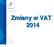 Urząd Skarbowy w Krotoszynie. Zmiany w VAT 2014. ul. Polna 32 63-700 Krotoszyn. Tel.: +48 62 725 19 00 Fax: +48 62 725 19 01. www.us.krotoszyn.