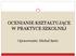 OCENIANIE KSZTAŁTUJĄCE W PRAKTYCE SZKOLNEJ. Opracowanie: Michał Bartz