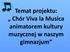 Temat projektu: Chór Viva la Musica animatorem kultury muzycznej w naszym gimnazjum