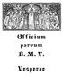 Officium parvum B. M. V. Vesperae