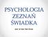 PSYCHOLOGIA ZEZNAŃ ŚWIADKA. prof. dr hab. Ewa Gruza