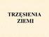 Trzęsienia ziemi to wstrząsy krótkotrwałe i gwałtowne. Wzbudzane są we wnętrzu Ziemi i rozprzestrzeniają się w postaci fal sejsmicznych.