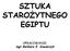 SZTUKA STAROŻYTNEGO EGIPTU. OPRACOWANIE: mgr Barbara E. Kowalczyk