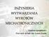 INŻYNIERIA WYTWARZANIA WYROBÓW MECHATRONICZNYCH. Opiekun specjalności: Prof. nzw. dr hab. inż. Leszek Kudła