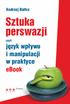 Andrzej Batko. Sztuka perswazji. czyli. jêzyk wp³ywu i manipulacji w praktyce ebook