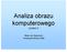 Analiza obrazu. wykład 4. Marek Jan Kasprowicz Uniwersytet Rolniczy 2009