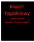 Raport Tygodniowy. o sytuacji na rynkach finansowych. Rynek walutowy. Rynek akcji