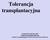 Tolerancja transplantacyjna. Grażyna Korczak-Kowalska Zakład Immunologii Klinicznej Instytut Transplantologii, Warszawski Uniwersytet Medyczny