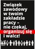 Związek. zakładzie pracy nie czekaj, organizuj się i walcz!