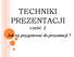 TECHNIKI PREZENTACJI. część 2. Jak się przygotować do prezentacji?