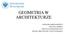 GEOMETRIA W ARCHITEKTURZE ANGELIKA BERNAGIEWICZ PAULINA GÓRSKA INSTYTUT MATEMATYCZNY III ROK, SPECJALNOŚĆ NAUCZYCIELSKA